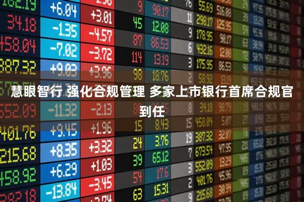 慧眼智行 强化合规管理 多家上市银行首席合规官到任